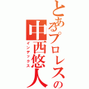 とあるプロレスラーの中西悠人（インデックス）