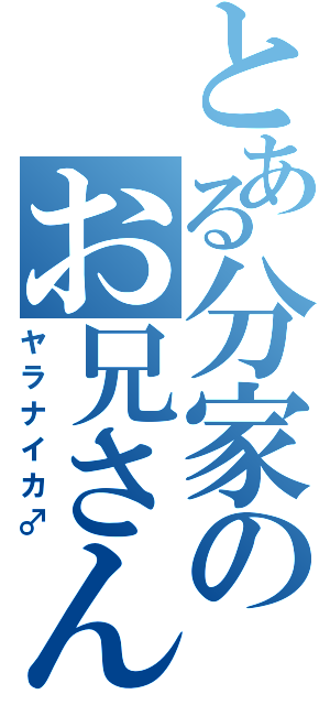 とある分家のお兄さん（ヤラナイカ♂）