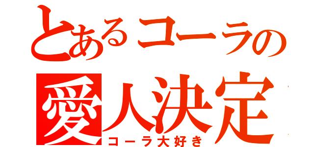 とあるコーラの愛人決定（コーラ大好き）