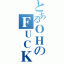 とあるＯＨのＦＵＣＫ~（＾＾）