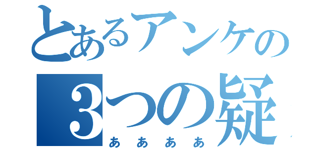 とあるアンケの３つの疑問（ああああ）