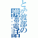 とある渡部の携帯電話（モバイル）