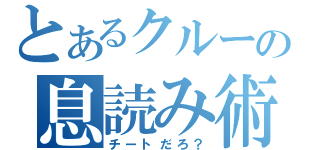 とあるクルーの息読み術（チートだろ？）