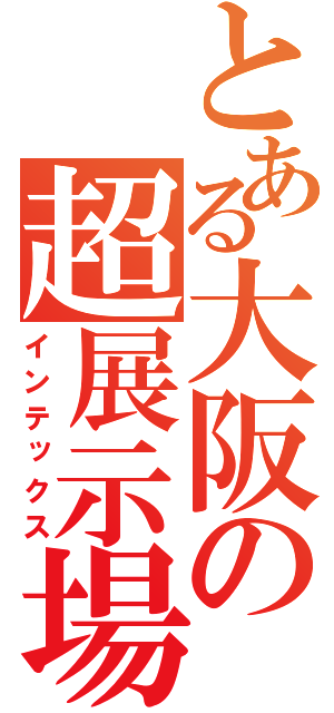 とある大阪の超展示場（インテックス）