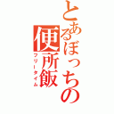 とあるぼっちの便所飯（フリータイム）