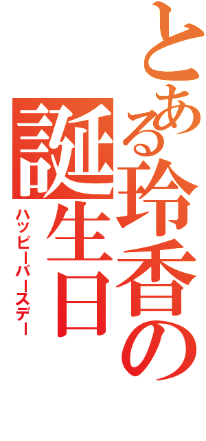 とある玲香の誕生日（ハッピーバースデー）