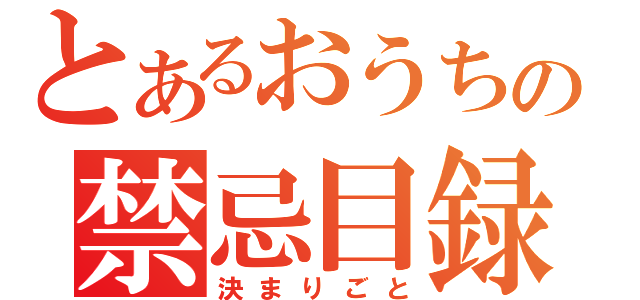 とあるおうちの禁忌目録（決まりごと）