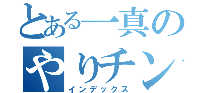 とある一真のやりチン（インデックス）