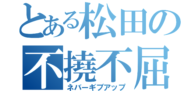 とある松田の不撓不屈（ネバーギブアップ）