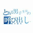 とある男子生徒の呼び出し（男子裁判）