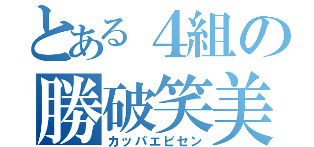 とある４組の勝破笑美戦（カッパエビセン）