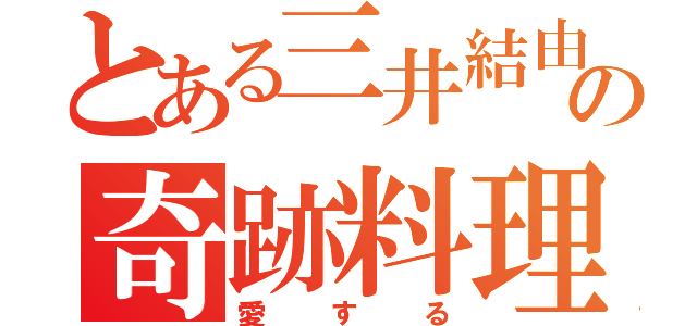 とある三井結由の奇跡料理（？）（愛する）