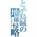 とある烏賊の地球侵略（やらなイカ？）