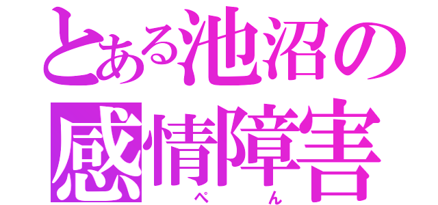 とある池沼の感情障害（   ぺ    ん）