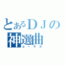 とあるＤＪの神選曲（ぶーすか）