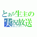 とある生主の実況放送（コミュニティー）