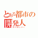 とある都市の開発人（デベロッパー）