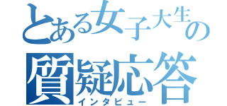 とある女子大生の質疑応答（インタビュー）