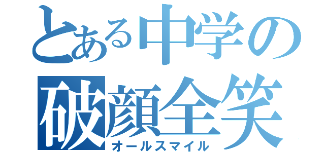 とある中学の破顔全笑（オールスマイル）