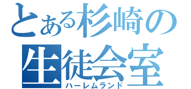 とある杉崎の生徒会室（ハーレムランド）