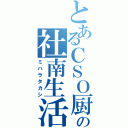 とあるＣＳＯ厨の社南生活（ミハラタカシ）