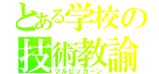 とある学校の技術教諭（ツルピッカーン）