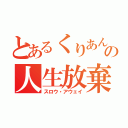 とあるくりあんの人生放棄（スロウ・アウェイ）