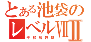 とある池袋のレベルⅦⅡ（平和島静雄）