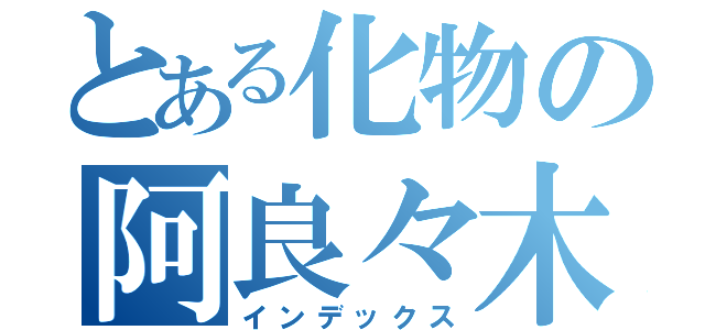 とある化物の阿良々木（インデックス）