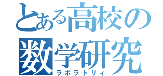 とある高校の数学研究班（ラボラトリィ）