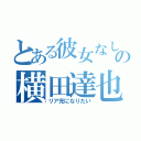 とある彼女なしの横田達也（リア充になりたい）