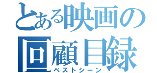 とある映画の回顧目録（ベストシーン）