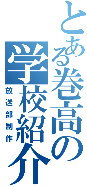 とある巻高の学校紹介（放送部制作）