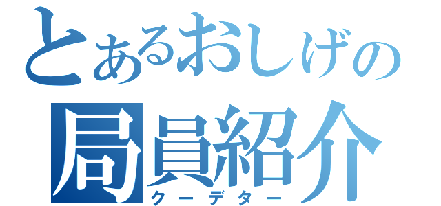 とあるおしげの局員紹介（クーデター）