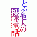 とある他人の携帯電話（勝手に触るな）