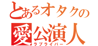 とあるオタクの愛公演人（ラブライバー）