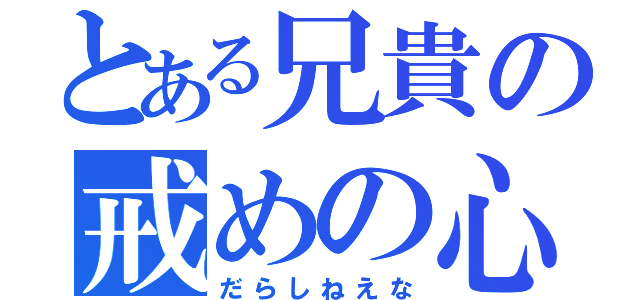 とある兄貴の戒めの心（だらしねえな）