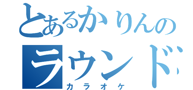 とあるかりんのラウンド１（カラオケ）