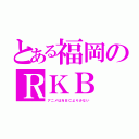 とある福岡のＲＫＢ（アニメはＮＢＣより少ない）