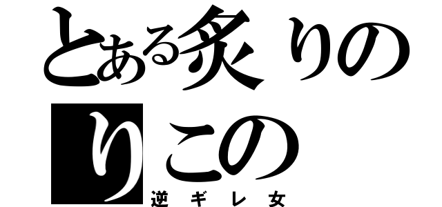 とある炙りのりこの（逆ギレ女）