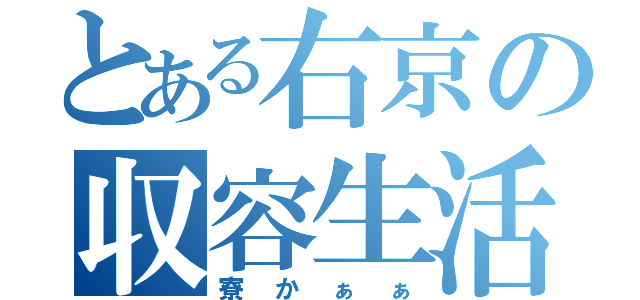 とある右京の収容生活（寮かぁぁ）