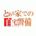 とある家での自宅警備（ハウスキープ）