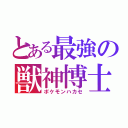 とある最強の獣神博士（ポケモンハカセ）