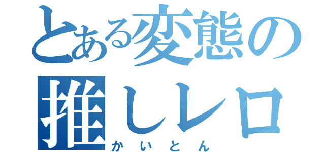 とある変態の推しレロレロ日記（かいとん）