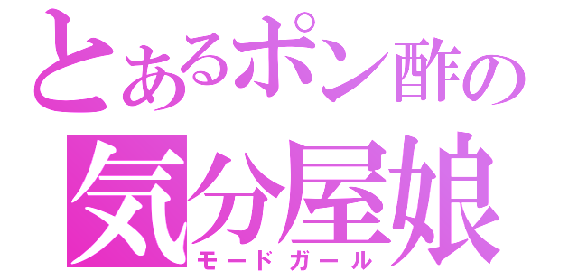 とあるポン酢の気分屋娘（モードガール）