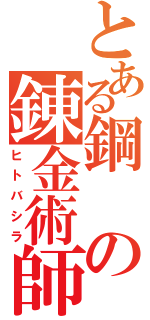 とある鋼の錬金術師（ヒトバシラ）