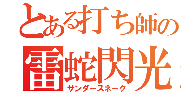 とある打ち師の雷蛇閃光（サンダースネーク）