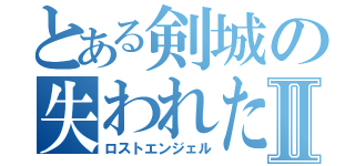 とある剣城の失われた天使Ⅱ（ロストエンジェル）