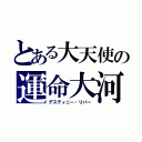 とある大天使の運命大河（デスティニー・リバー）