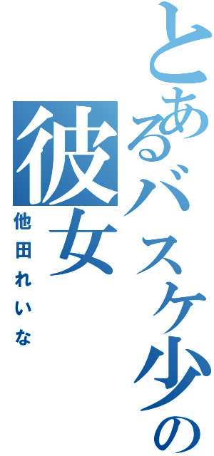 とあるバスケ少年の彼女（他田れいな）